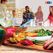 NPR Kitchen Moments: Celebrating Food by  Linda Homles audiobook
