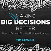 Making Big Decisions Better by  Tim Lewko audiobook