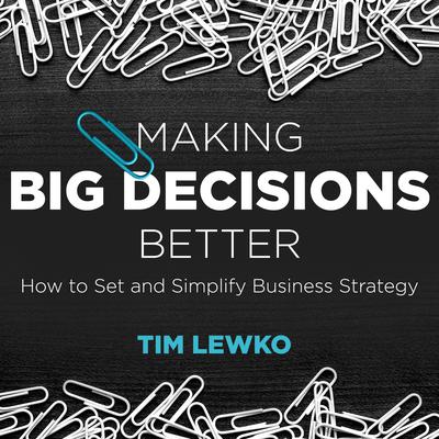 Making Big Decisions Better by Tim Lewko audiobook
