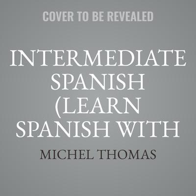 Intermediate Spanish (Learn Spanish with the Michel Thomas Method) by Michel Thomas audiobook
