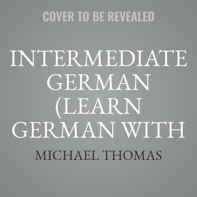 Intermediate German (Learn German with the Michel Thomas Method) by Michael Thomas audiobook