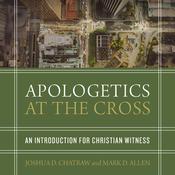 Apologetics at the Cross by  Joshua D. Chatraw audiobook