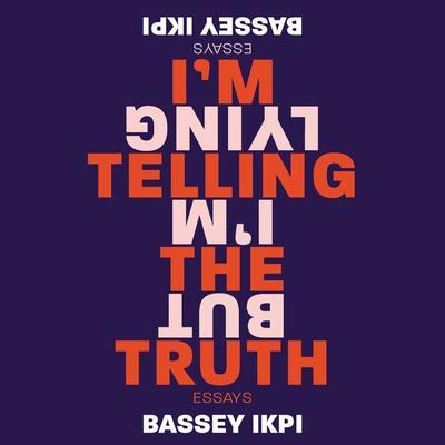 I'm Telling the Truth, but I'm Lying by Bassey Ikpi audiobook