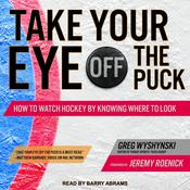 Take Your Eye Off the Puck by  Greg Wyshynski audiobook