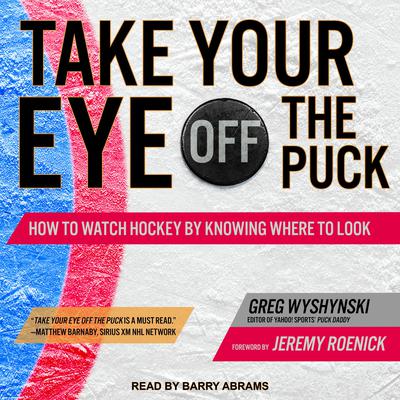 Take Your Eye Off the Puck by Greg Wyshynski audiobook