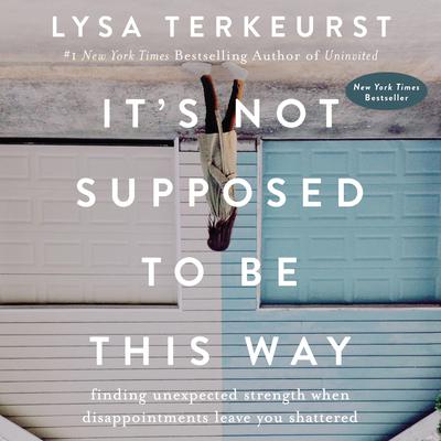 It's Not Supposed to Be This Way by Lysa TerKeurst audiobook