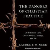 The Dangers of Christian Practice by  Lauren F. Winner audiobook