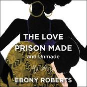 The Love Prison Made and Unmade by  Ebony Roberts audiobook