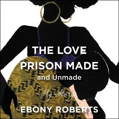 The Love Prison Made and Unmade by Ebony Roberts audiobook