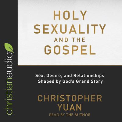Holy Sexuality and the Gospel by Christopher Yuan audiobook