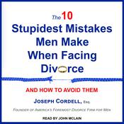 The 10 Stupidest Mistakes Men Make When Facing Divorce by  Joseph Cordell Esq. audiobook