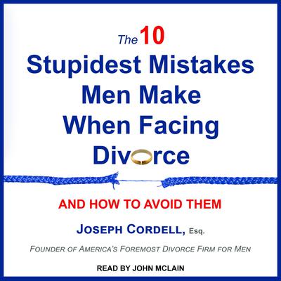 The 10 Stupidest Mistakes Men Make When Facing Divorce by Joseph Cordell audiobook