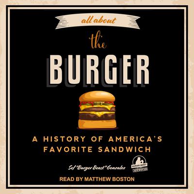 All About the Burger by Sef “Burger Beast” Gonzalez audiobook