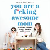 You Are a F*cking Awesome Mom by  Leslie Anne Bruce audiobook
