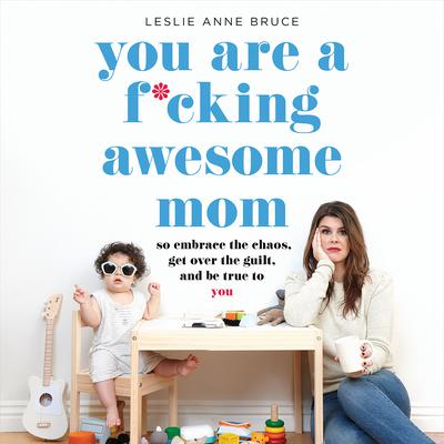 You Are a F*cking Awesome Mom by Leslie Anne Bruce audiobook