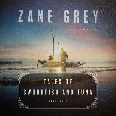 Tales of Swordfish and Tuna by Zane Grey audiobook