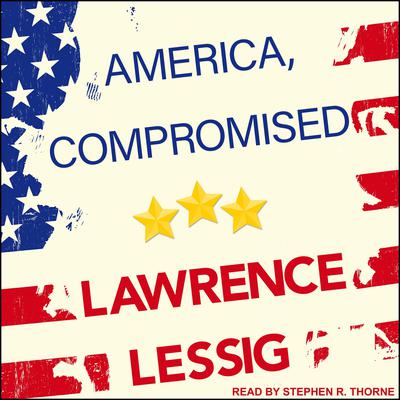 America, Compromised by Lawrence Lessig audiobook