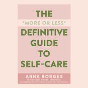 The More or Less Definitive Guide to Self-Care by  Anna Borges audiobook