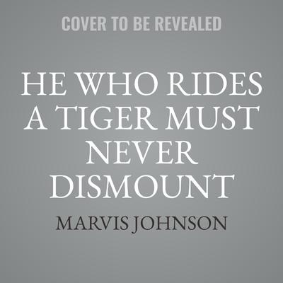 He Who Rides A Tiger Must Never Dismount by Marvis Johnson audiobook