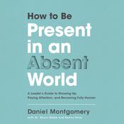 How to Be Present in an Absent World by  Daniel  Montgomery audiobook