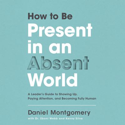 How to Be Present in an Absent World by Daniel  Montgomery audiobook