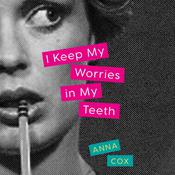 I Keep My Worries in My Teeth by  Anna Cox audiobook