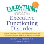 The Everything Parent's Guide to Children with Executive Functioning Disorder by  Rebecca Branstetter audiobook