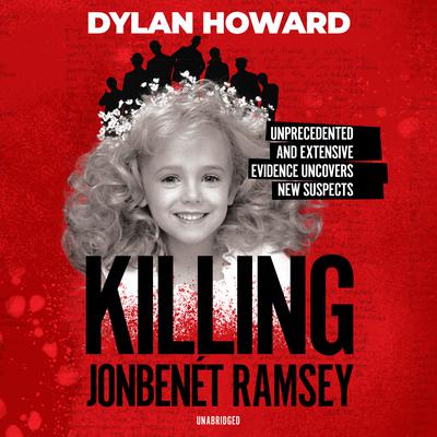Killing JonBenét Ramsey by Dylan Howard audiobook
