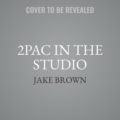 2PAC in the Studio by Jake Brown audiobook