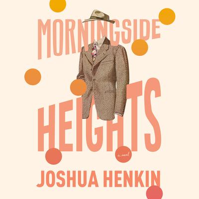 Morningside Heights by Joshua Henkin audiobook