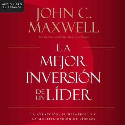 La mejor inversión de un líder by John C. Maxwell audiobook