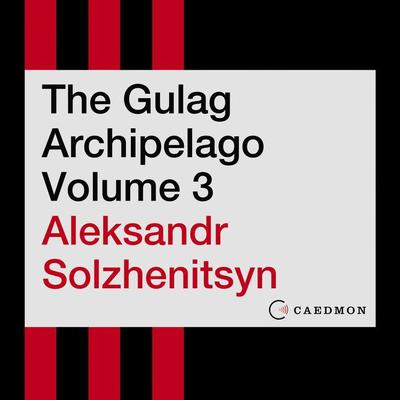The Gulag Archipelago Volume 3 by Aleksandr Solzhenitsyn audiobook