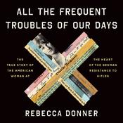 All the Frequent Troubles of Our Days by  Rebecca Donner audiobook