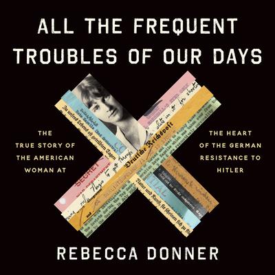 All the Frequent Troubles of Our Days by Rebecca Donner audiobook