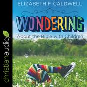 Wondering about the Bible with Children by  Elizabeth F. Caldwell audiobook