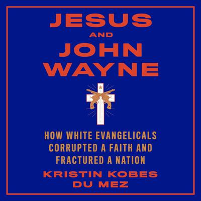 Jesus and John Wayne by Kristin Kobes du Mez audiobook