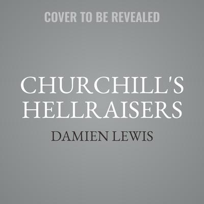 Churchill's Hellraisers by Damien Lewis audiobook