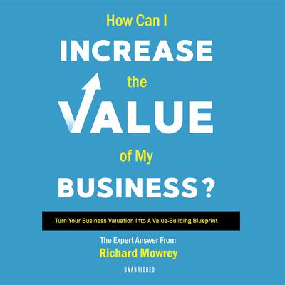 How Can I Increase the Value of My Business? by Richard Mowrey audiobook