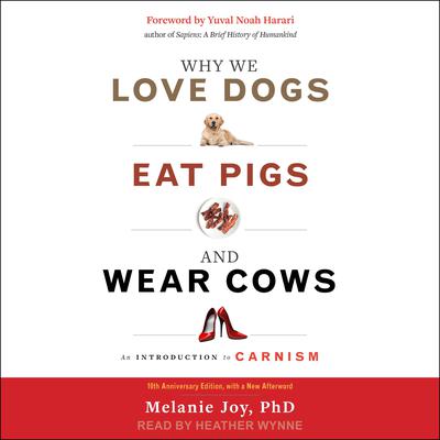 Why We Love Dogs, Eat Pigs, and Wear Cows by Melanie Joy audiobook