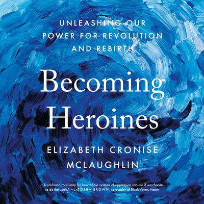 Becoming Heroines by Elizabeth Cronise McLaughlin audiobook