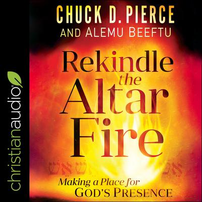 Rekindle the Altar Fire by Chuck Pierce audiobook