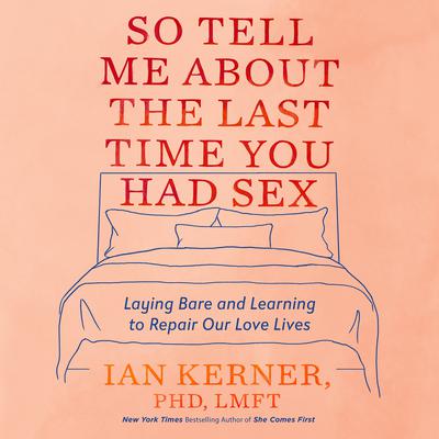 So Tell Me About the Last Time You Had Sex by Ian Kerner audiobook