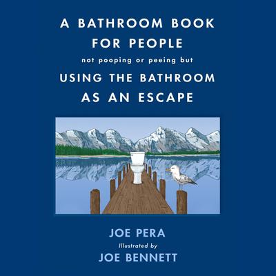 A Bathroom Book for People Not Pooping or Peeing but Using the Bathroom as an Escape by Joe Pera audiobook