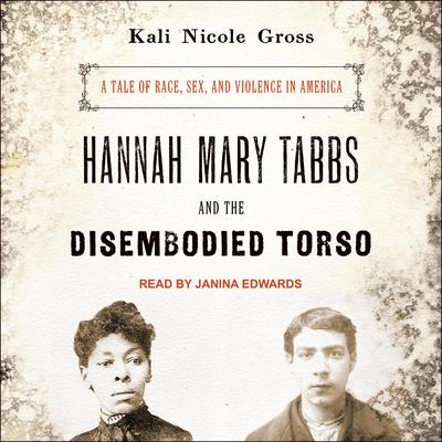 Hannah Mary Tabbs and the Disembodied Torso by Kali Nicole Gross audiobook