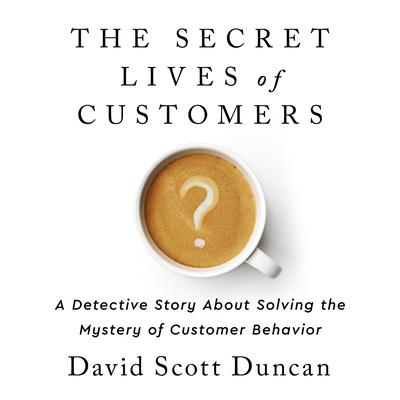 The Secret Lives of Customers by David S. Duncan audiobook