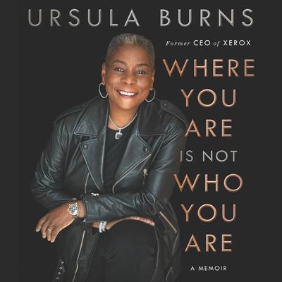 Where You Are Is Not Who You Are by Ursula M. Burns audiobook