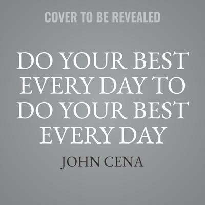 Do Your Best Every Day to Do Your Best Every Day by John Cena audiobook