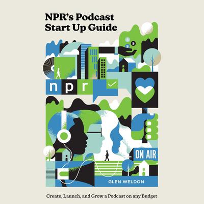 NPR's Podcast Start Up Guide by Glen Weldon audiobook