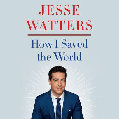 How I Saved the World by Jesse Watters audiobook