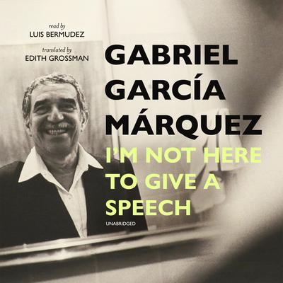 I’m Not Here to Give a Speech by Gabriel García Márquez audiobook